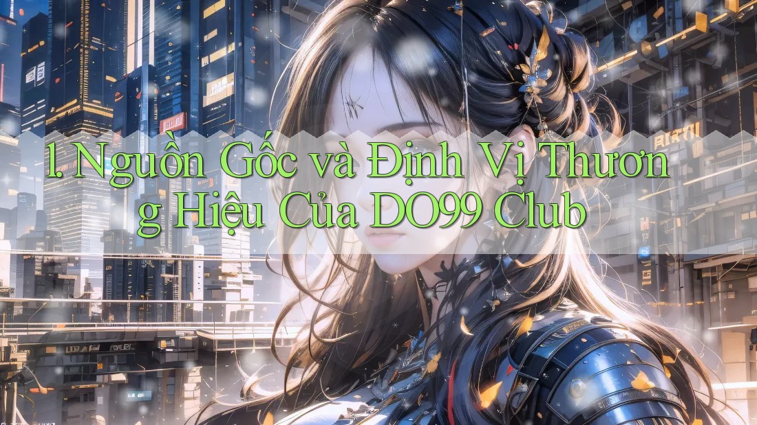1. Nguồn Gốc và Định Vị Thương Hiệu Của DO99 Club 1. Nguồn Gốc và Định Vị Thương Hiệu Của DO99 Club