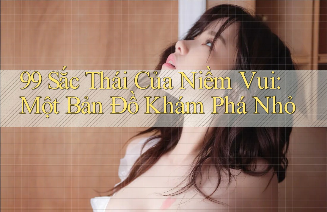 99 Sắc Thái Của Niềm Vui: Một Bản Đồ Khám Phá Nhỏ 99 Sắc Thái Của Niềm Vui: Một Bản Đồ Khám Phá Nhỏ
