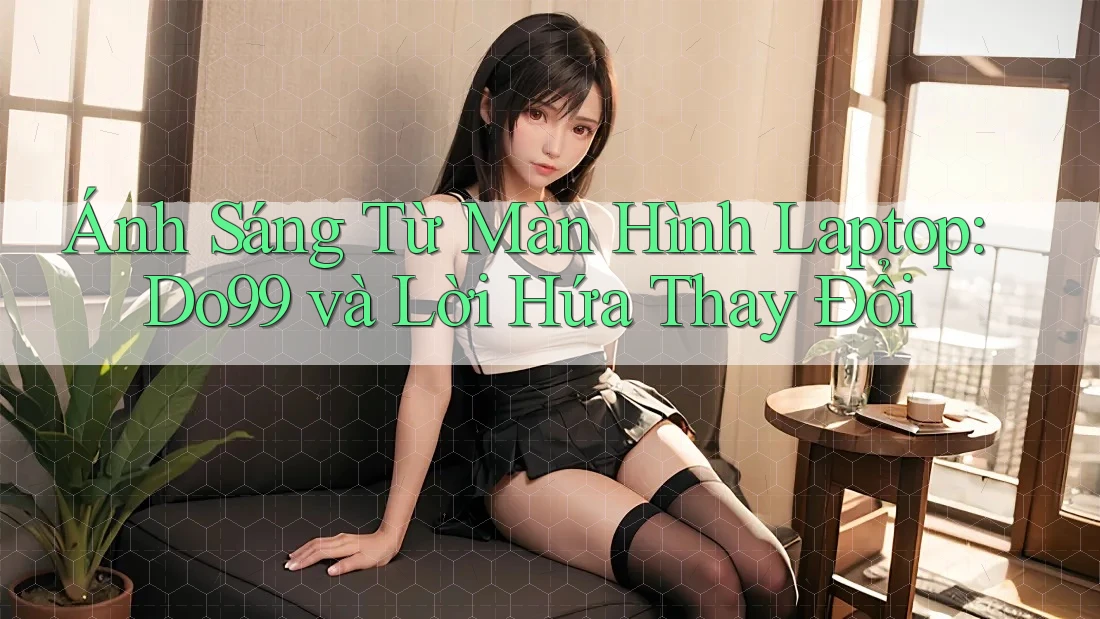 Ánh Sáng Từ Màn Hình Laptop: Do99 và Lời Hứa Thay Đổi Ánh Sáng Từ Màn Hình Laptop: Do99 và Lời Hứa Thay Đổi