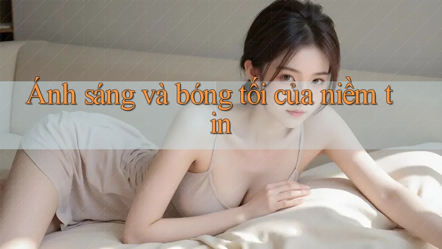 Ánh sáng và bóng tối của niềm tin Ánh sáng và bóng tối của niềm tin