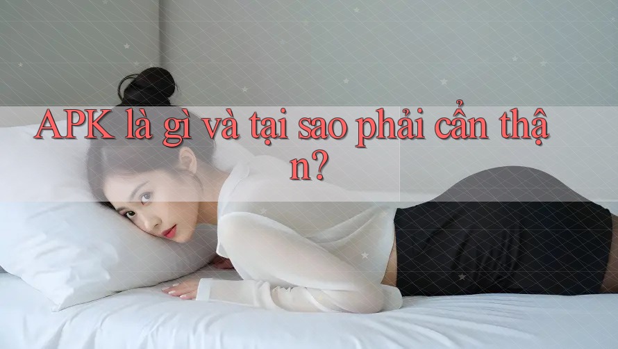 APK là gì và tại sao phải cẩn thận? APK là gì và tại sao phải cẩn thận?