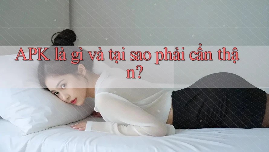 APK là gì và tại sao phải cẩn thận? APK là gì và tại sao phải cẩn thận?