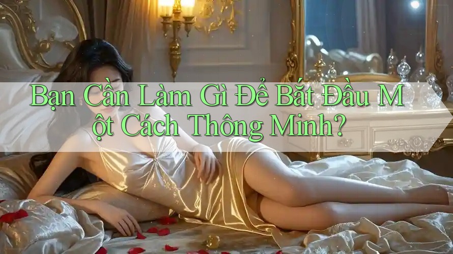 Bạn Cần Làm Gì Để Bắt Đầu Một Cách Thông Minh? Bạn Cần Làm Gì Để Bắt Đầu Một Cách Thông Minh?