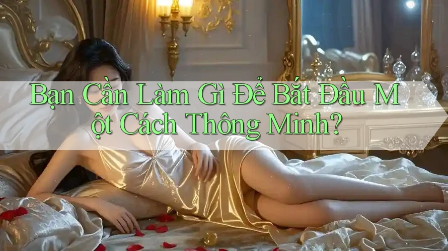 Bạn Cần Làm Gì Để Bắt Đầu Một Cách Thông Minh? Bạn Cần Làm Gì Để Bắt Đầu Một Cách Thông Minh?