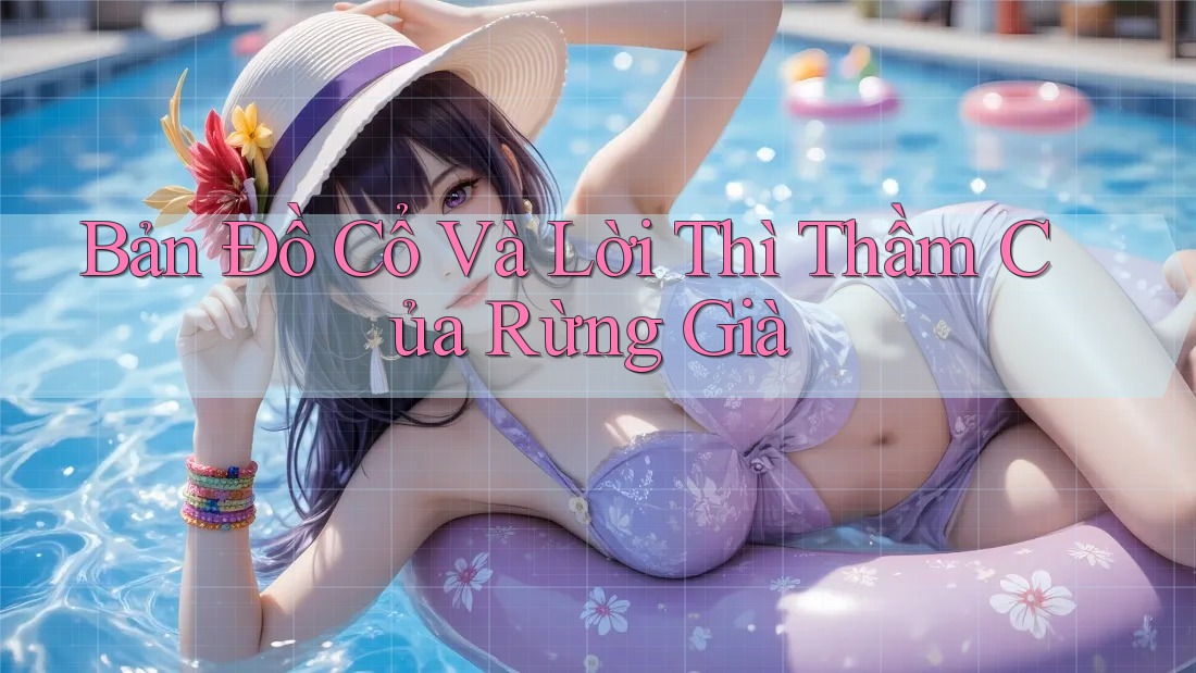 Bản Đồ Cổ Và Lời Thì Thầm Của Rừng Già Bản Đồ Cổ Và Lời Thì Thầm Của Rừng Già