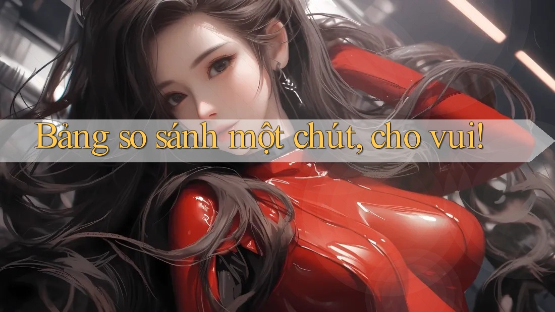 Bảng so sánh một chút, cho vui!