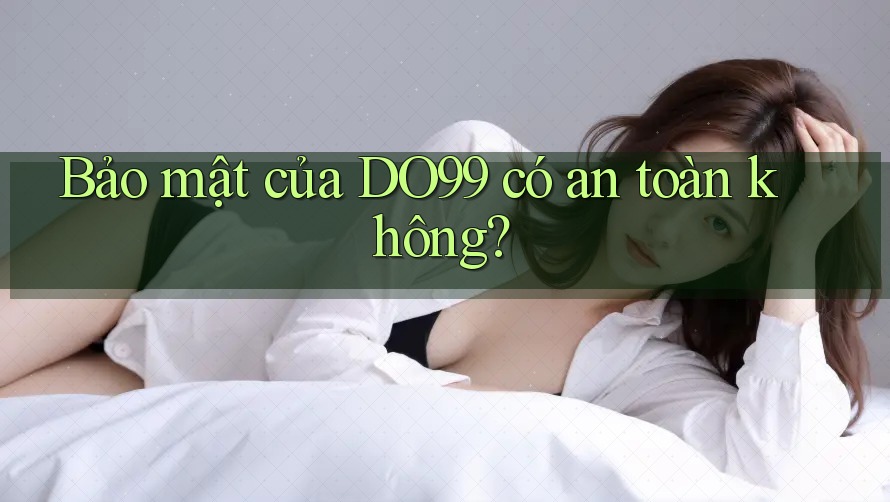 Bảo mật của DO99 có an toàn không? Bảo mật của DO99 có an toàn không?