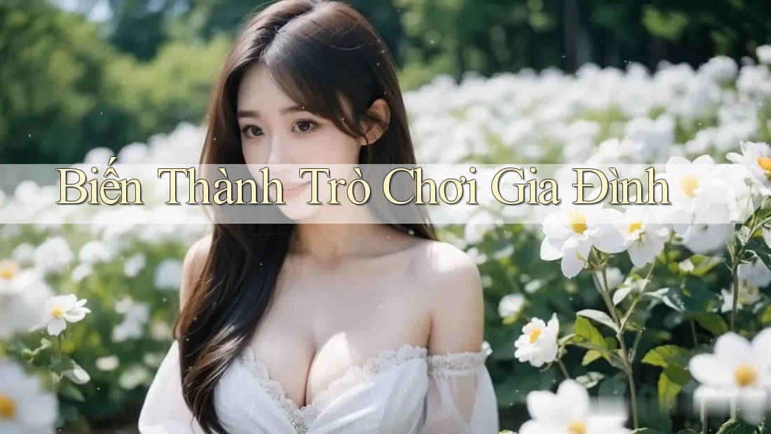 Biến Thành Trò Chơi Gia Đình