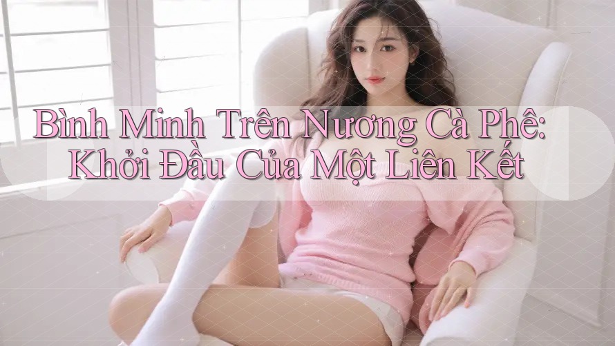 Bình Minh Trên Nương Cà Phê: Khởi Đầu Của Một Liên Kết