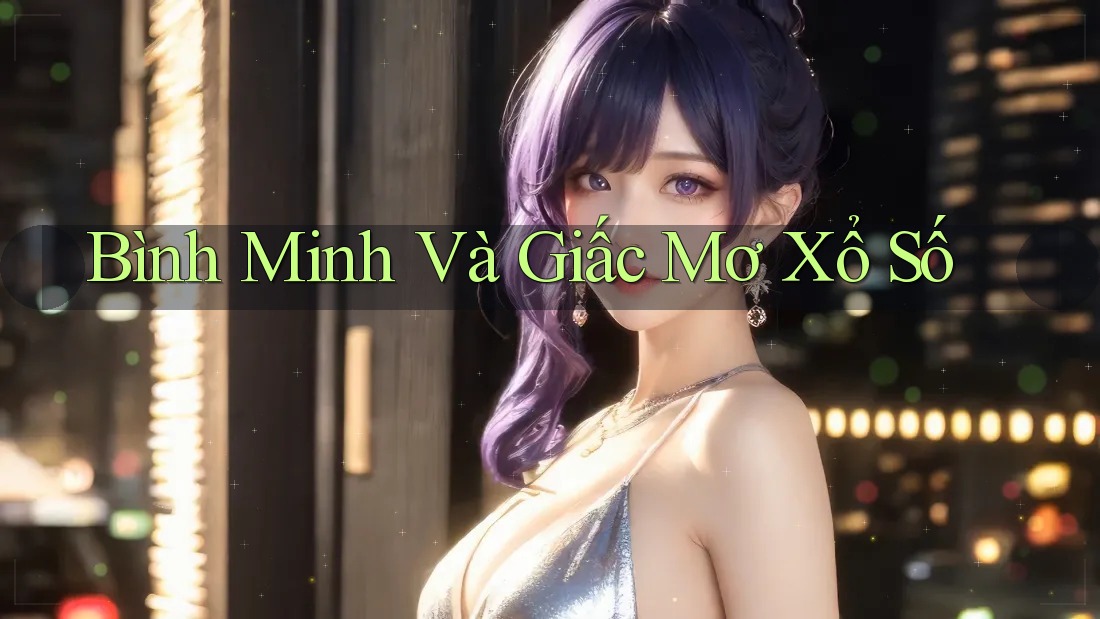 Bình Minh Và Giấc Mơ Xổ Số Bình Minh Và Giấc Mơ Xổ Số