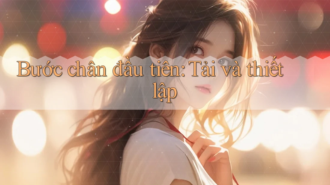 Bước chân đầu tiên: Tải và thiết lập Bước chân đầu tiên: Tải và thiết lập