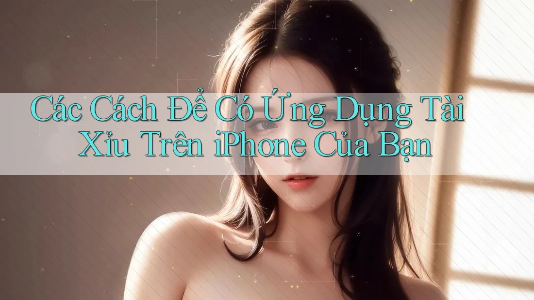 Các Cách Để Có Ứng Dụng Tài Xỉu Trên iPhone Của Bạn Các Cách Để Có Ứng Dụng Tài Xỉu Trên iPhone Của Bạn