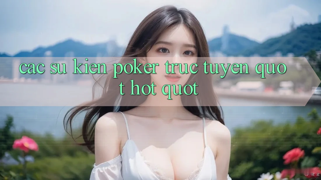 Các Sự Kiện Poker Trực Tuyến " Hot" Các Sự Kiện Poker Trực Tuyến " Hot"