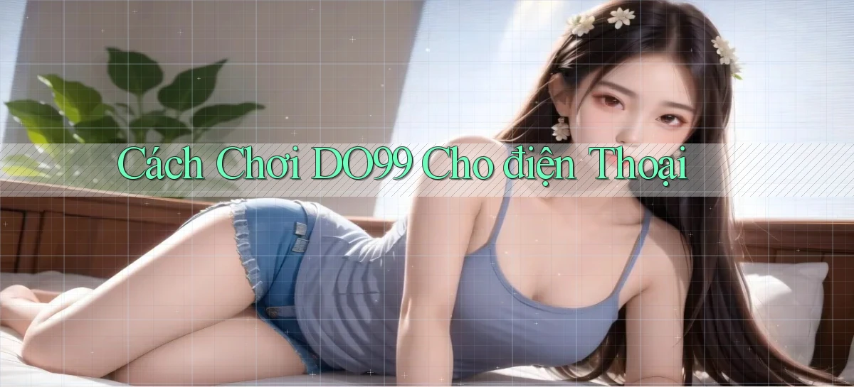 cách chơi do99 cho điện thoại
