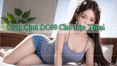 cách chơi do99 cho điện thoại