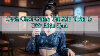 cách chơi game tài xỉu trên do99 hiệu quả