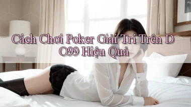 cách chơi poker giải trí trên do99 hiệu quả