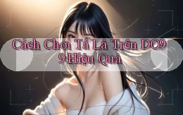 cách chơi tá lả trên do99 hiệu quả