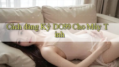 cách đăng ký do99 cho máy tính
