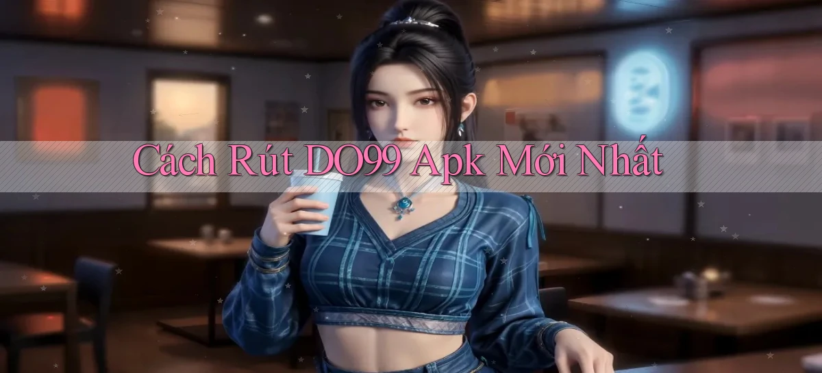 cách rút do99 apk mới nhất