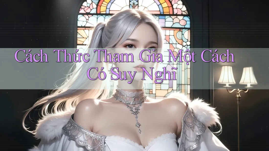 Cách Thức Tham Gia Một Cách Có Suy Nghĩ Cách Thức Tham Gia Một Cách Có Suy Nghĩ