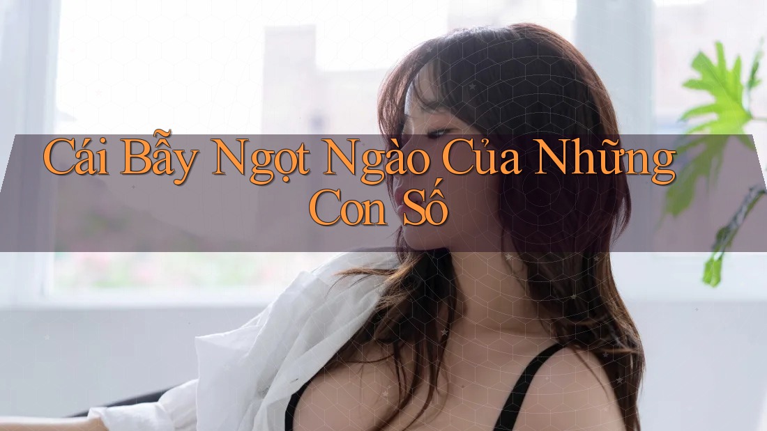 Cái bẫy ngọt ngào của những con số Cái bẫy ngọt ngào của những con số