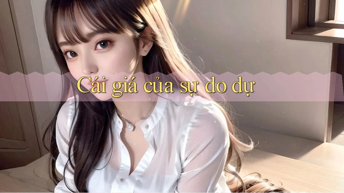 Cái giá của sự do dự Cái giá của sự do dự
