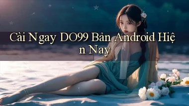 cài ngay do99 bản android hiện nay