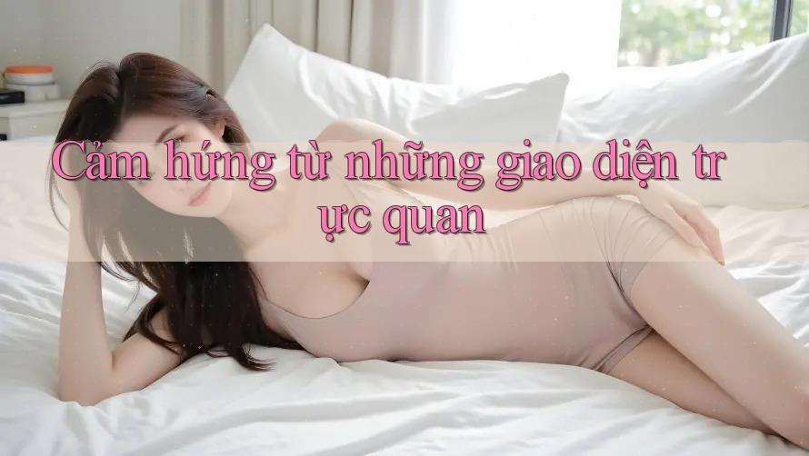 Cảm hứng từ những giao diện trực quan Cảm hứng từ những giao diện trực quan