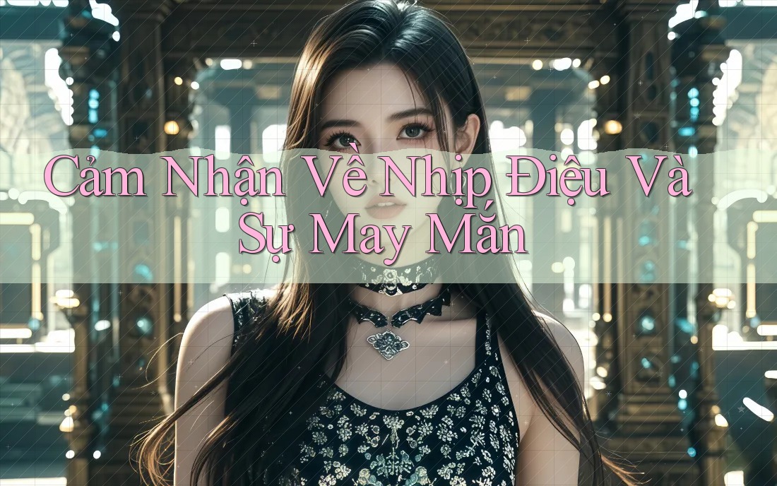 Cảm Nhận Về Nhịp Điệu Và Sự May Mắn
