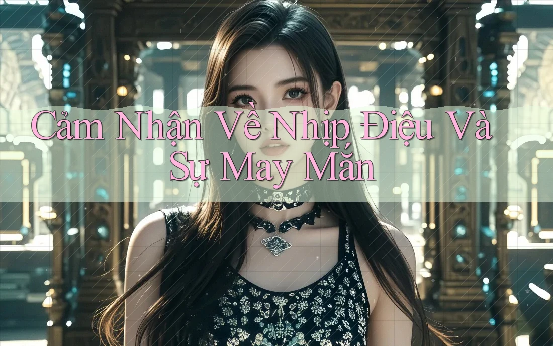 Cảm Nhận Về Nhịp Điệu Và Sự May Mắn Cảm Nhận Về Nhịp Điệu Và Sự May Mắn