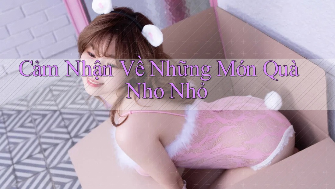 Cảm Nhận Về Những Món Quà Nho Nhỏ Cảm Nhận Về Những Món Quà Nho Nhỏ