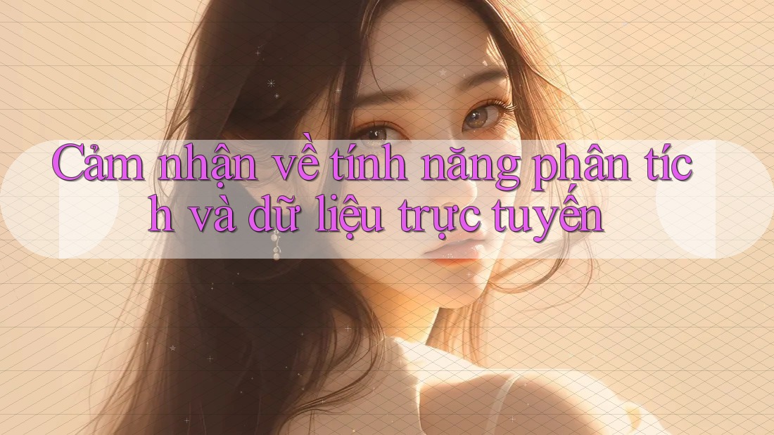 Cảm nhận về tính năng phân tích và dữ liệu trực tuyến Cảm nhận về tính năng phân tích và dữ liệu trực tuyến