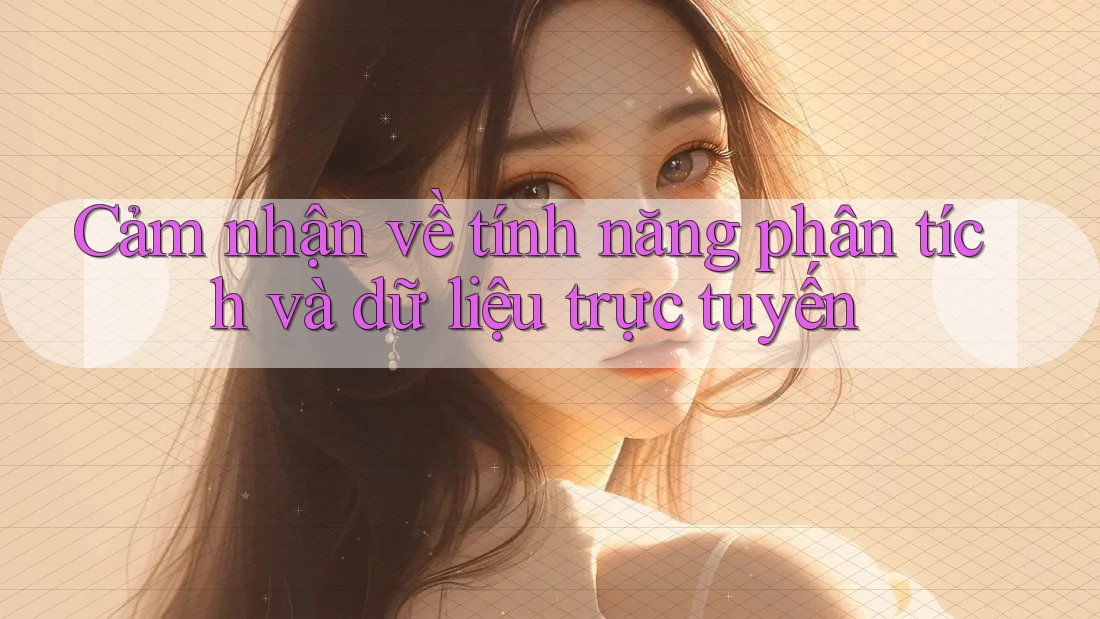Cảm nhận về tính năng phân tích và dữ liệu trực tuyến Cảm nhận về tính năng phân tích và dữ liệu trực tuyến