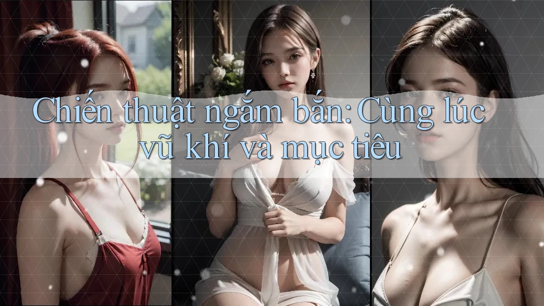 Chiến thuật ngắm bắn: Cùng lúc vũ khí và mục tiêu