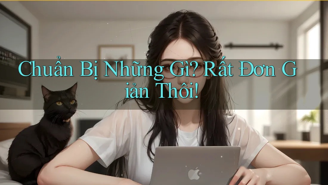 Chuẩn Bị Những Gì? Rất Đơn Giản Thôi! Chuẩn Bị Những Gì? Rất Đơn Giản Thôi!