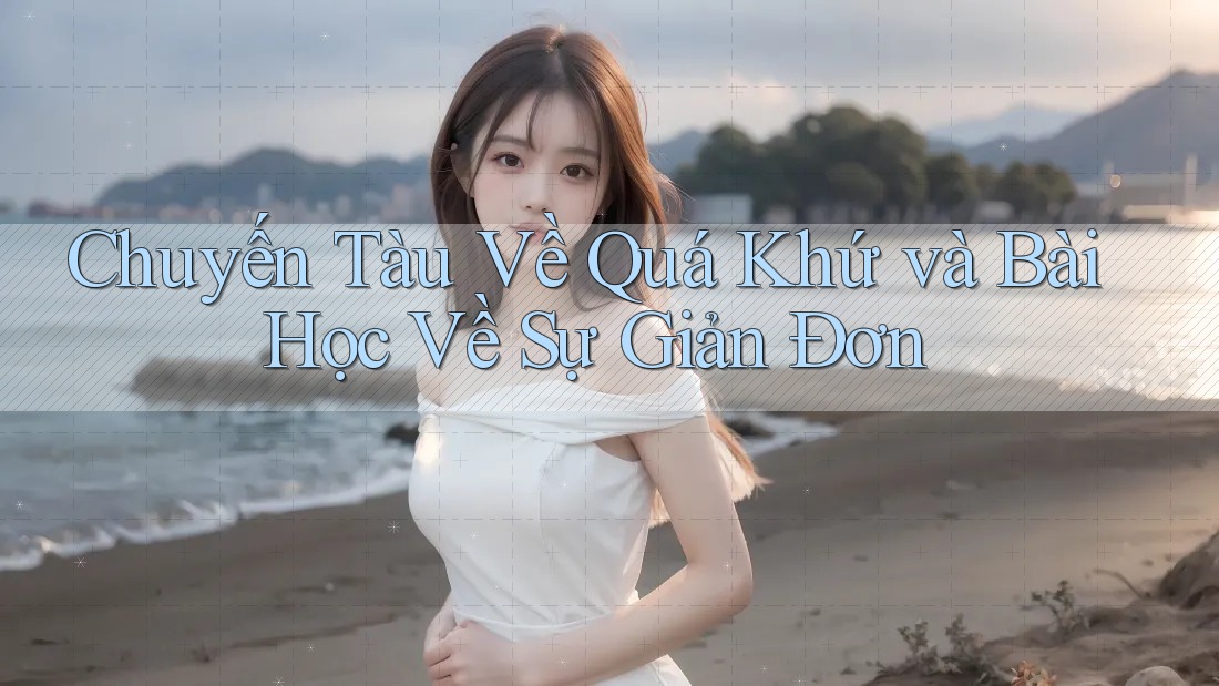 Chuyến Tàu Về Quá Khứ và Bài Học Về Sự Giản Đơn