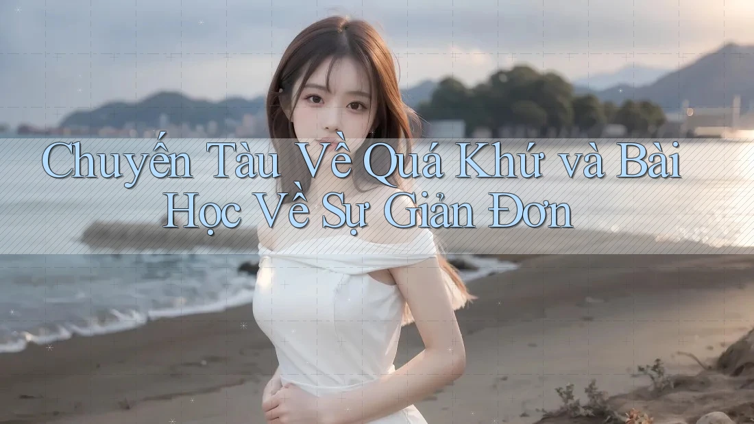 Chuyến Tàu Về Quá Khứ và Bài Học Về Sự Giản Đơn