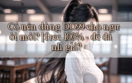 Có nên dùng DO99 cho người mới free 100%   để đánh giá