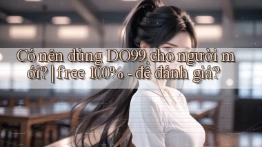 Có nên dùng DO99 cho người mới free 100%   để đánh giá