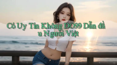 có uy tín không do99 dẫn đầu người việt
