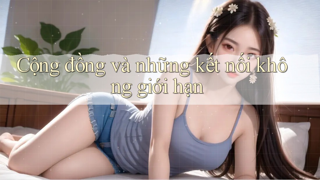 Cộng đồng và những kết nối không giới hạn Cộng đồng và những kết nối không giới hạn