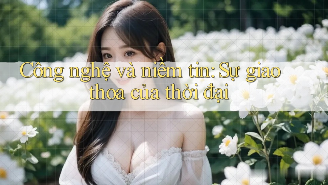Công nghệ và niềm tin: Sự giao thoa của thời đại Công nghệ và niềm tin: Sự giao thoa của thời đại