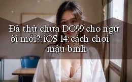 Đã thử chưa DO99 cho người mới iOS 14 cách chơi mậu binh