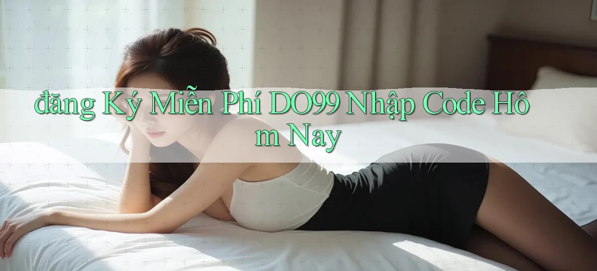 đăng ký miễn phí do99 nhập code hôm nay