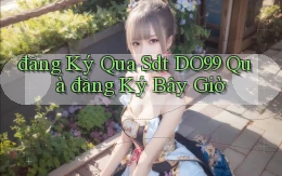 đăng ký qua sdt do99 quà đăng ký bây giờ