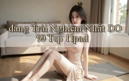 đáng trải nghiệm nhất do99 top 1 ipad