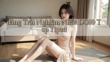 đáng trải nghiệm nhất do99 top 1 ipad