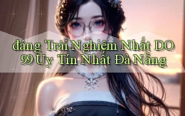 đáng trải nghiệm nhất do99 uy tín nhất Đà Nẵng