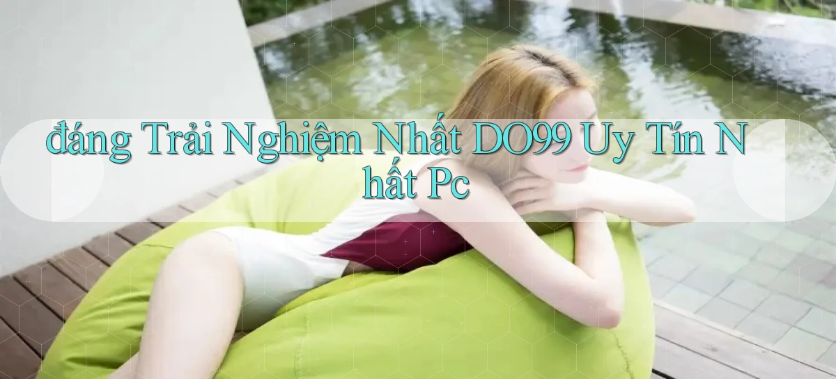đáng trải nghiệm nhất do99 uy tín nhất pc